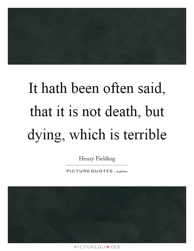 It hath been often said, that it is not death, but dying, which is terrible Picture Quote #1