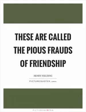 These are called the pious frauds of friendship Picture Quote #1