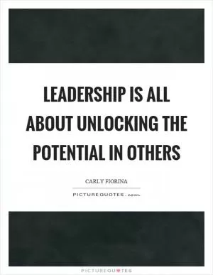Leadership is all about unlocking the potential in others Picture Quote #1