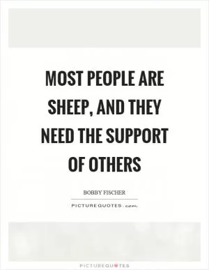 Most people are sheep, and they need the support of others Picture Quote #1