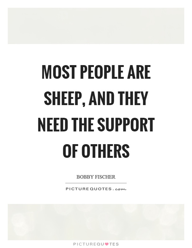 Most people are sheep, and they need the support of others Picture Quote #1