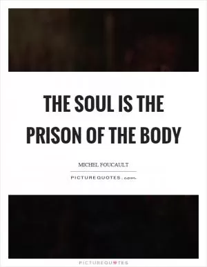 The soul is the prison of the body Picture Quote #1