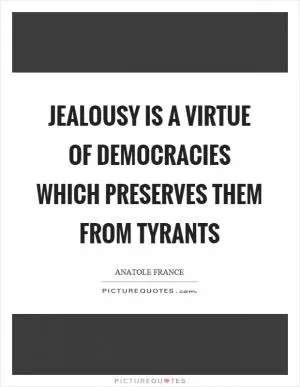 Jealousy is a virtue of democracies which preserves them from tyrants Picture Quote #1