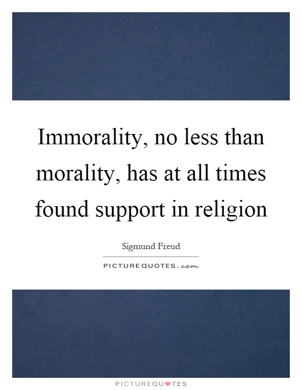 Immorality, no less than morality, has at all times found support in religion Picture Quote #1