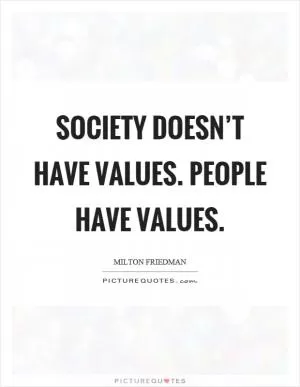 Society doesn’t have values. People have values Picture Quote #1