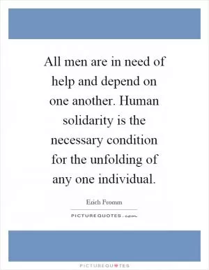 All men are in need of help and depend on one another. Human solidarity is the necessary condition for the unfolding of any one individual Picture Quote #1