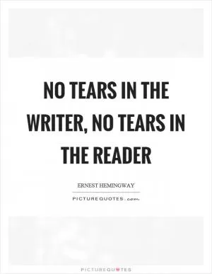 No tears in the writer, no tears in the reader Picture Quote #1