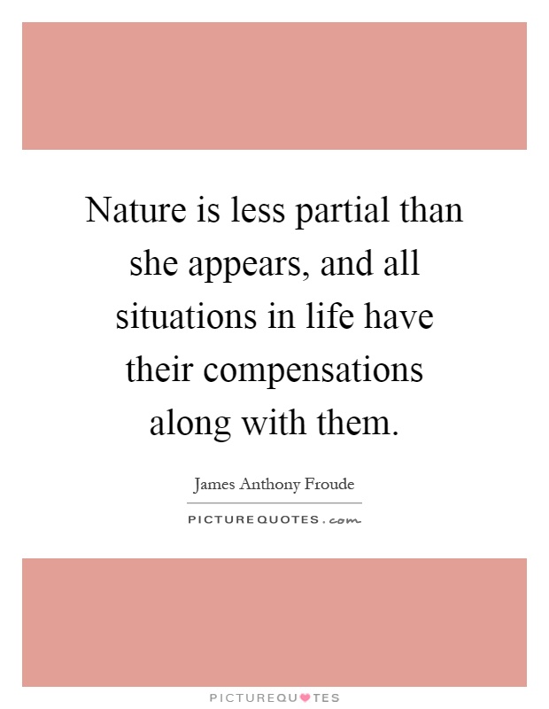 Nature is less partial than she appears, and all situations in life have their compensations along with them Picture Quote #1