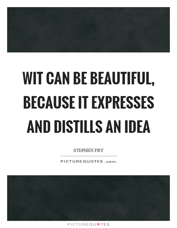 Wit can be beautiful, because it expresses and distills an idea Picture Quote #1