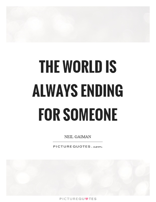 The world is always ending for someone Picture Quote #1