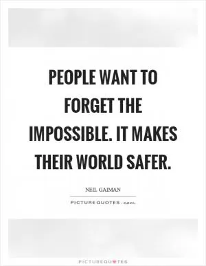 People want to forget the impossible. It makes their world safer Picture Quote #1