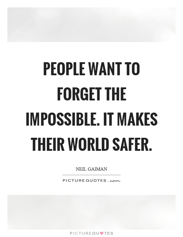 People want to forget the impossible. It makes their world safer Picture Quote #1