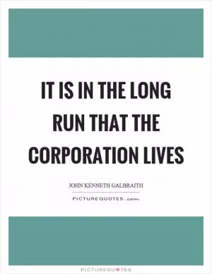 It is in the long run that the corporation lives Picture Quote #1
