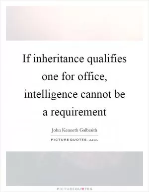 If inheritance qualifies one for office, intelligence cannot be a requirement Picture Quote #1