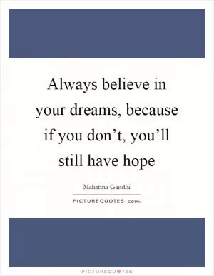 Always believe in your dreams, because if you don’t, you’ll still have hope Picture Quote #1