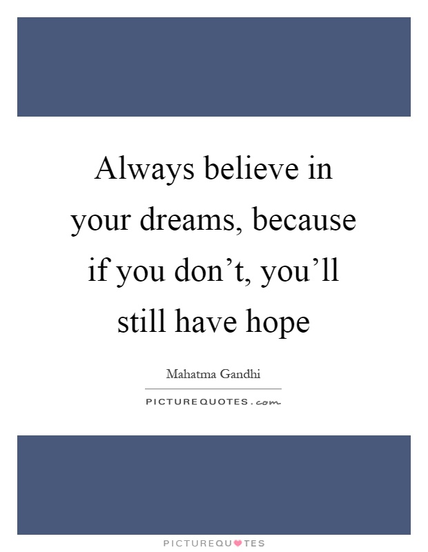 Always believe in your dreams, because if you don't, you'll still have hope Picture Quote #1