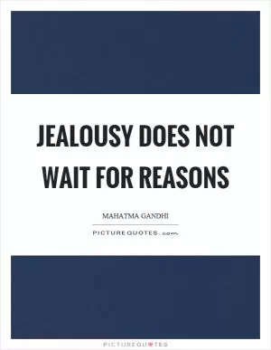 Jealousy does not wait for reasons Picture Quote #1