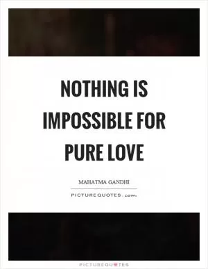 Nothing is impossible for pure love Picture Quote #1