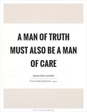 A man of truth must also be a man of care Picture Quote #1