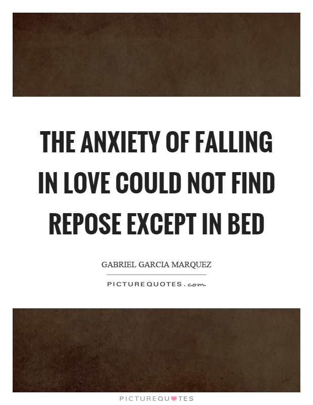 The anxiety of falling in love could not find repose except in bed Picture Quote #1
