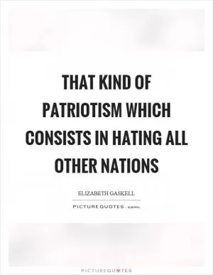 That kind of patriotism which consists in hating all other nations Picture Quote #1