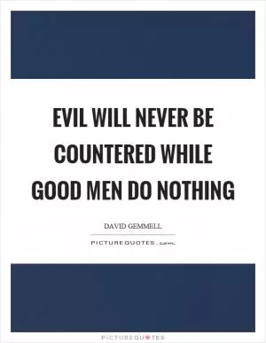 Evil will never be countered while good men do nothing Picture Quote #1