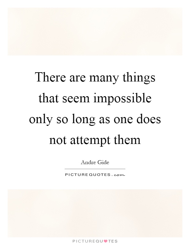There are many things that seem impossible only so long as one does not attempt them Picture Quote #1