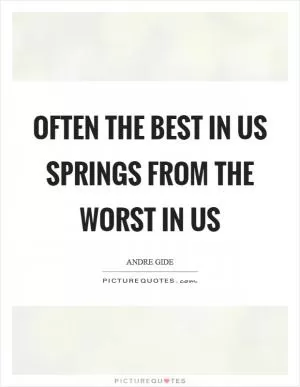 Often the best in us springs from the worst in us Picture Quote #1