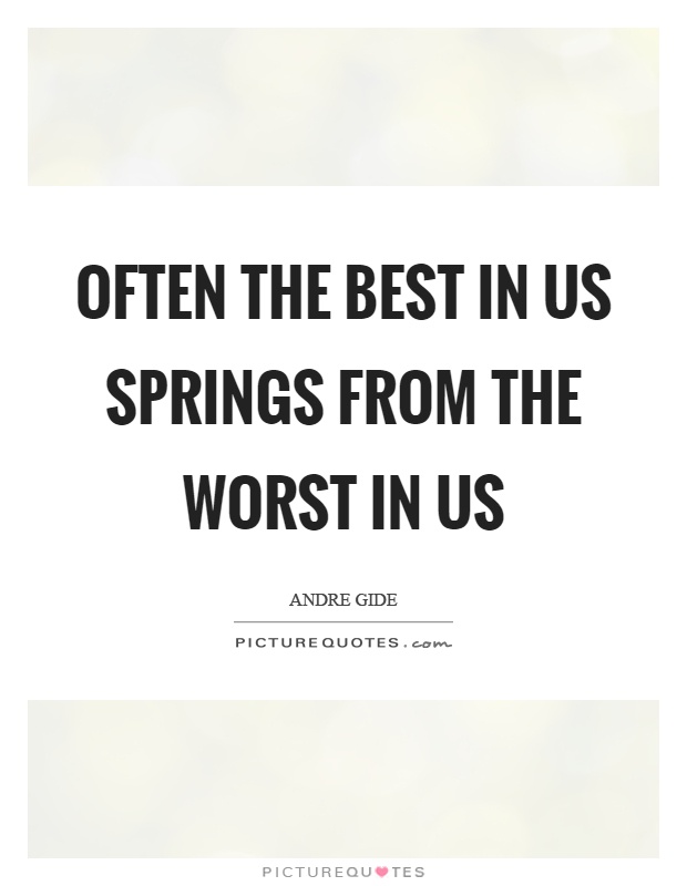 Often the best in us springs from the worst in us Picture Quote #1