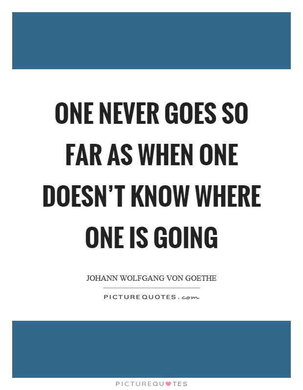 One never goes so far as when one doesn't know where one is going Picture Quote #1