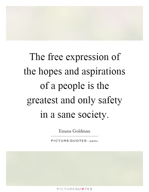 The free expression of the hopes and aspirations of a people is the greatest and only safety in a sane society Picture Quote #1