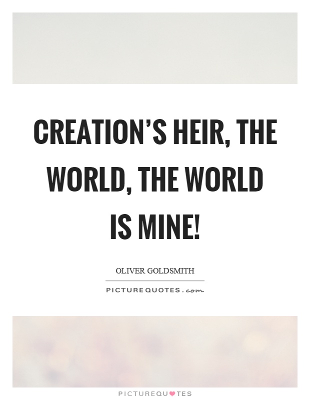 Creation's heir, the world, the world is mine! Picture Quote #1