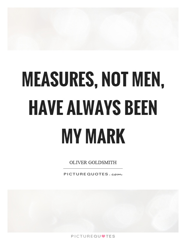 Measures, not men, have always been my mark Picture Quote #1