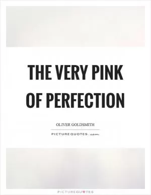 The very pink of perfection Picture Quote #1
