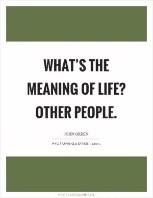 What’s the meaning of life? Other people Picture Quote #1