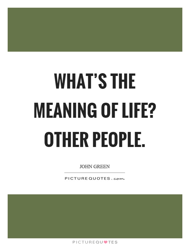 What's the meaning of life? Other people Picture Quote #1