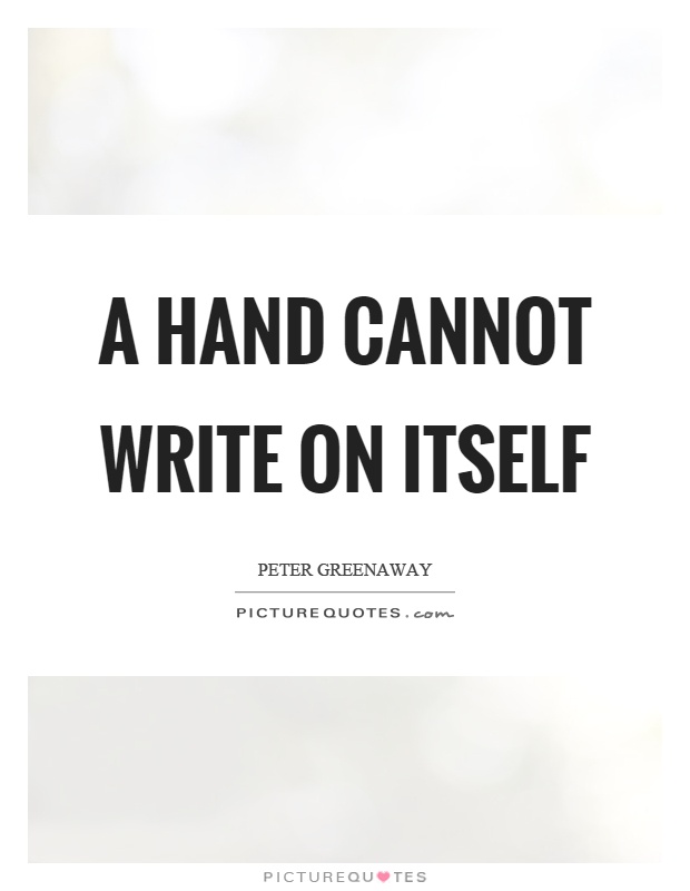 A hand cannot write on itself Picture Quote #1