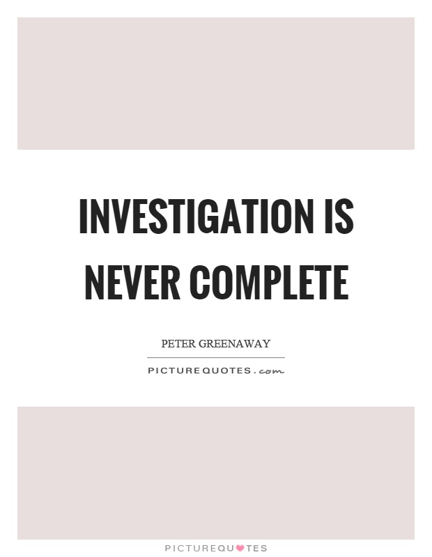 Investigation is never complete Picture Quote #1