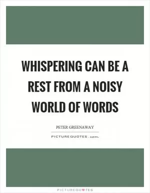 Whispering can be a rest from a noisy world of words Picture Quote #1