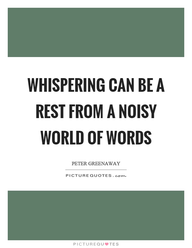 Whispering can be a rest from a noisy world of words Picture Quote #1