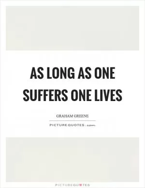 As long as one suffers one lives Picture Quote #1