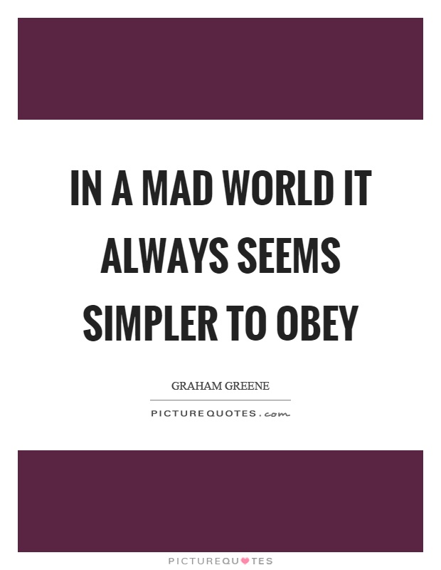 In a mad world it always seems simpler to obey Picture Quote #1