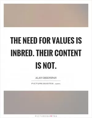 The need for values is inbred. Their content is not Picture Quote #1