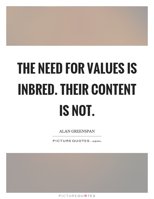 The need for values is inbred. Their content is not Picture Quote #1
