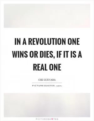 In a revolution one wins or dies, if it is a real one Picture Quote #1