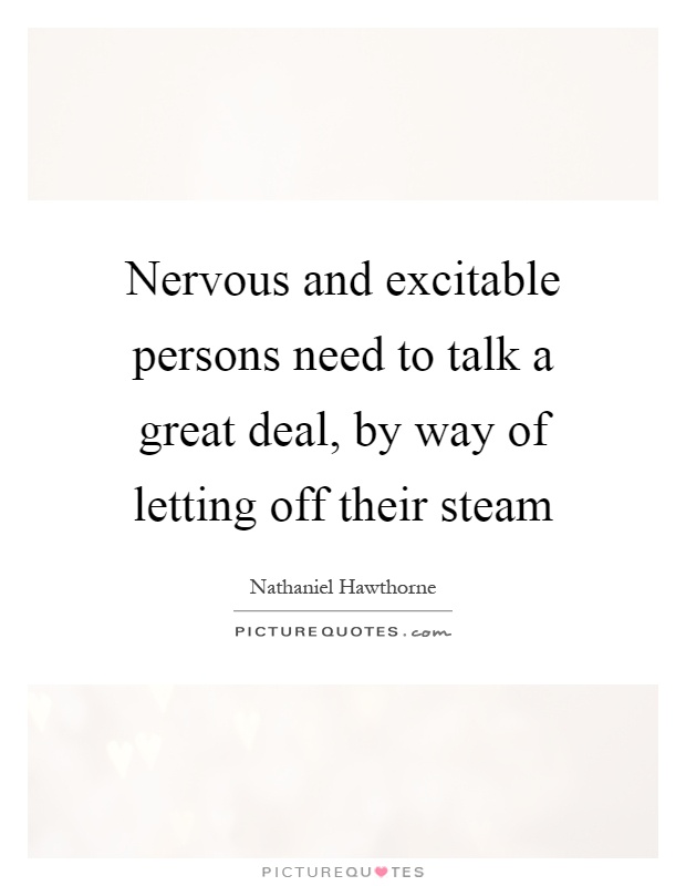Nervous and excitable persons need to talk a great deal, by way of letting off their steam Picture Quote #1