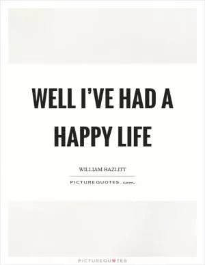 Well I’ve had a happy life Picture Quote #1