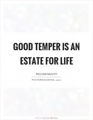 Good temper is an estate for life Picture Quote #1