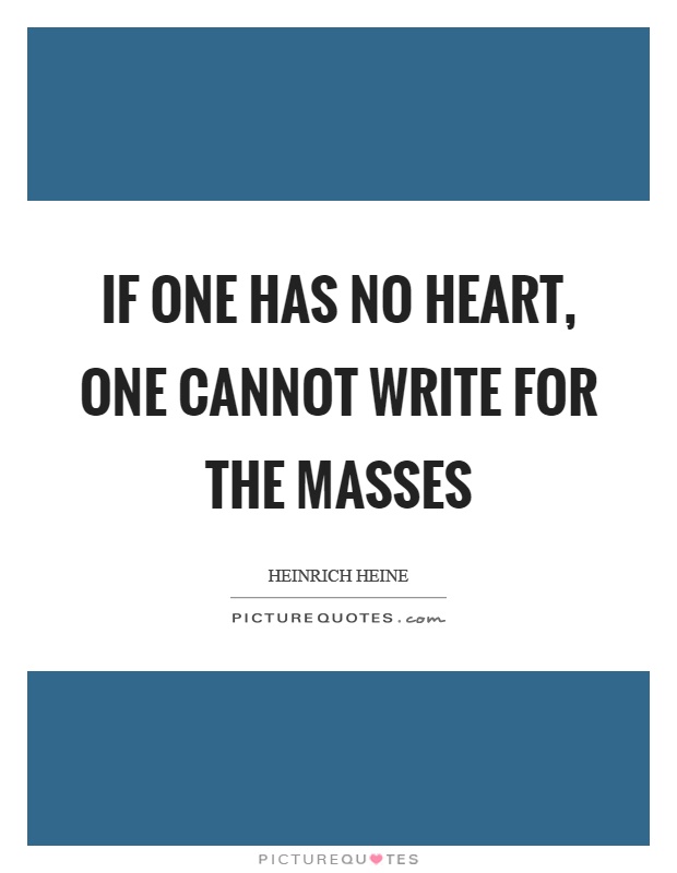 If one has no heart, one cannot write for the masses Picture Quote #1
