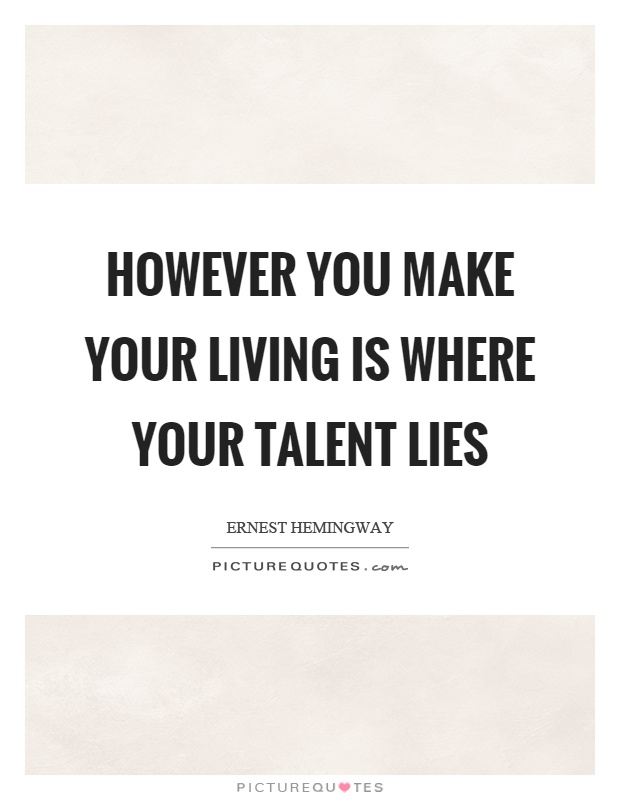 However you make your living is where your talent lies Picture Quote #1